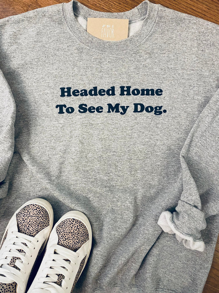 Headed Home to See My Dog Sweatshirt